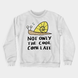 not only the cool come late - funny snail Crewneck Sweatshirt